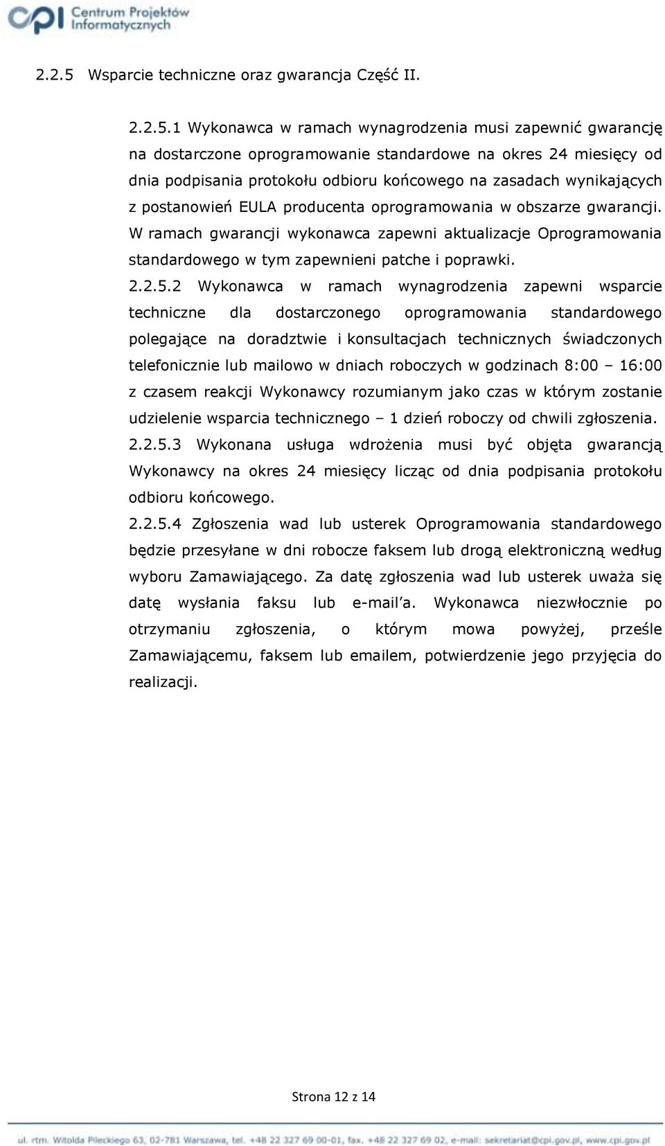 1 Wykonawca w ramach wynagrodzenia musi zapewnić gwarancję na dostarczone oprogramowanie standardowe na okres 24 miesięcy od dnia podpisania protokołu odbioru końcowego na zasadach wynikających z