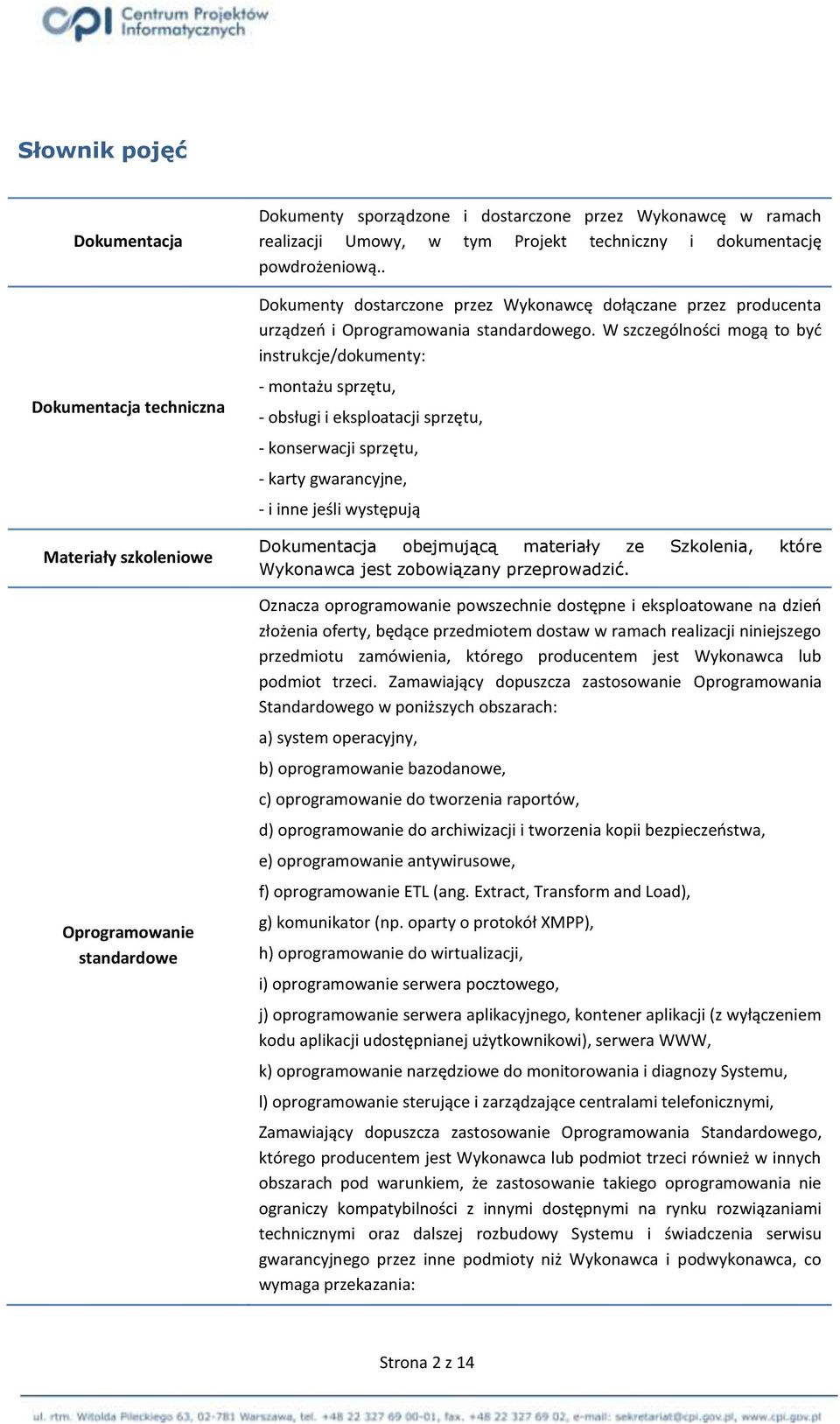 W szczególności mogą to być instrukcje/dokumenty: - montażu sprzętu, - obsługi i eksploatacji sprzętu, - konserwacji sprzętu, - karty gwarancyjne, - i inne jeśli występują Dokumentacja obejmującą