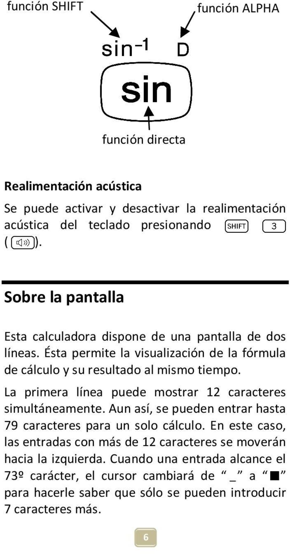 La primera línea puede mostrar 12 caracteres simultáneamente. Aun así, se pueden entrar hasta 79 caracteres para un solo cálculo.