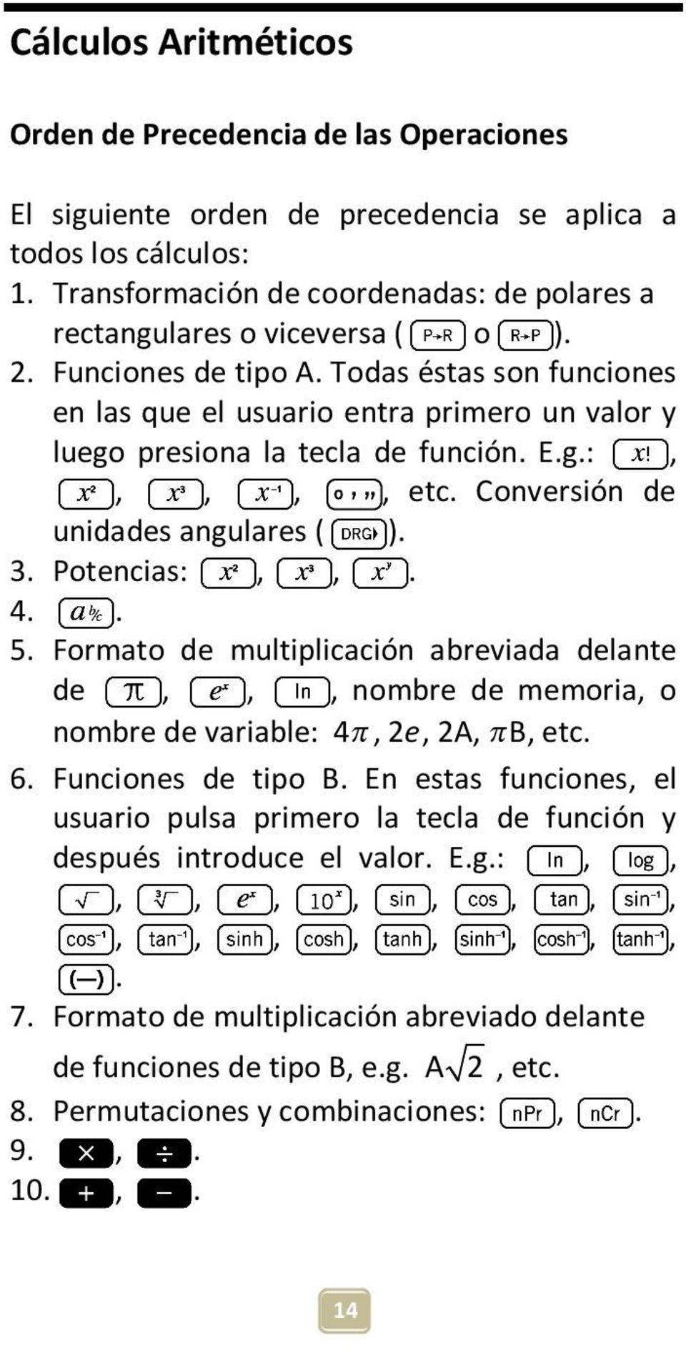 Todas éstas son funciones en las que el usuario entra primero un valor y luego presiona la tecla de función. E.g.:,,,,, etc. Conversión de unidades angulares ( ). 3. Potencias:,,. 4.. 5.