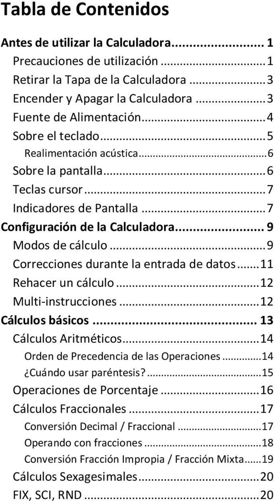 .. 9 Correcciones durante la entrada de datos... 11 Rehacer un cálculo... 12 Multi-instrucciones... 12 Cálculos básicos... 13 Cálculos Aritméticos... 14 Orden de Precedencia de las Operaciones.