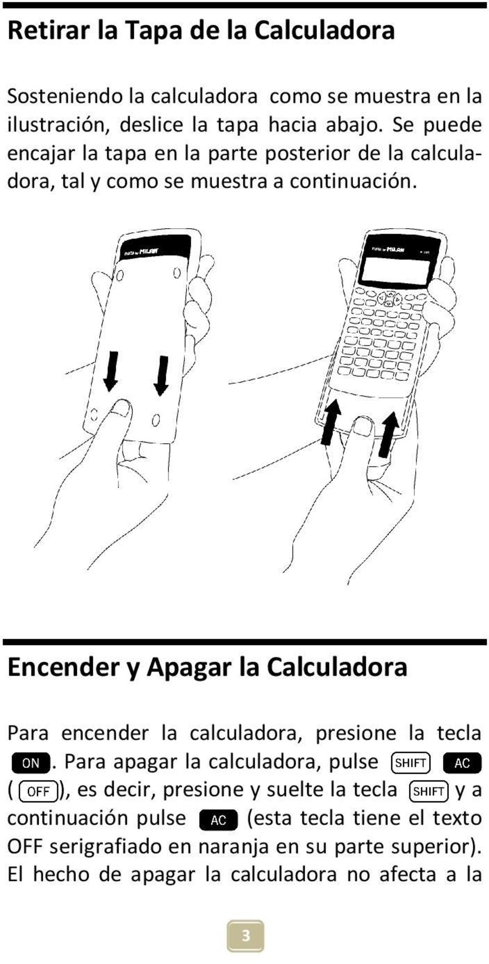 Encender y Apagar la Calculadora Para encender la calculadora, presione la tecla.