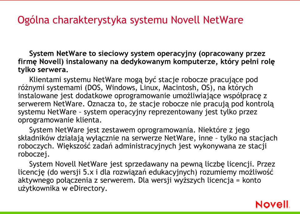 serwerem NetWare. Oznacza to, że stacje robocze nie pracują pod kontrolą systemu NetWare system operacyjny reprezentowany jest tylko przez oprogramowanie klienta.