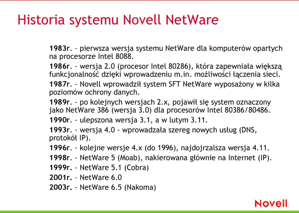 - Novell wprowadził system SFT NetWare wyposażony w kilka poziomów ochrony danych. 1989r. - po kolejnych wersjach 2.x, pojawił się system oznaczony jako NetWare 386 (wersja 3.