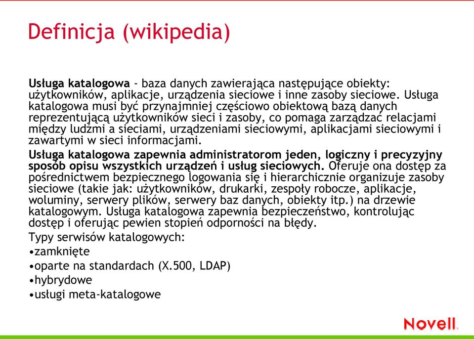 aplikacjami sieciowymi i zawartymi w sieci informacjami. Usługa katalogowa zapewnia administratorom jeden, logiczny i precyzyjny sposób opisu wszystkich urządzeń i usług sieciowych.