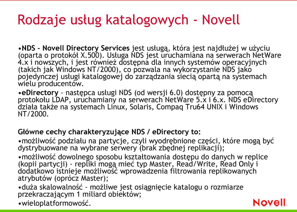 na systemach wielu producentów. edirectory następca usługi NDS (od wersji 6.0) dostępny za pomocą protokołu LDAP, uruchamiany na serwerach NetWare 5.x 