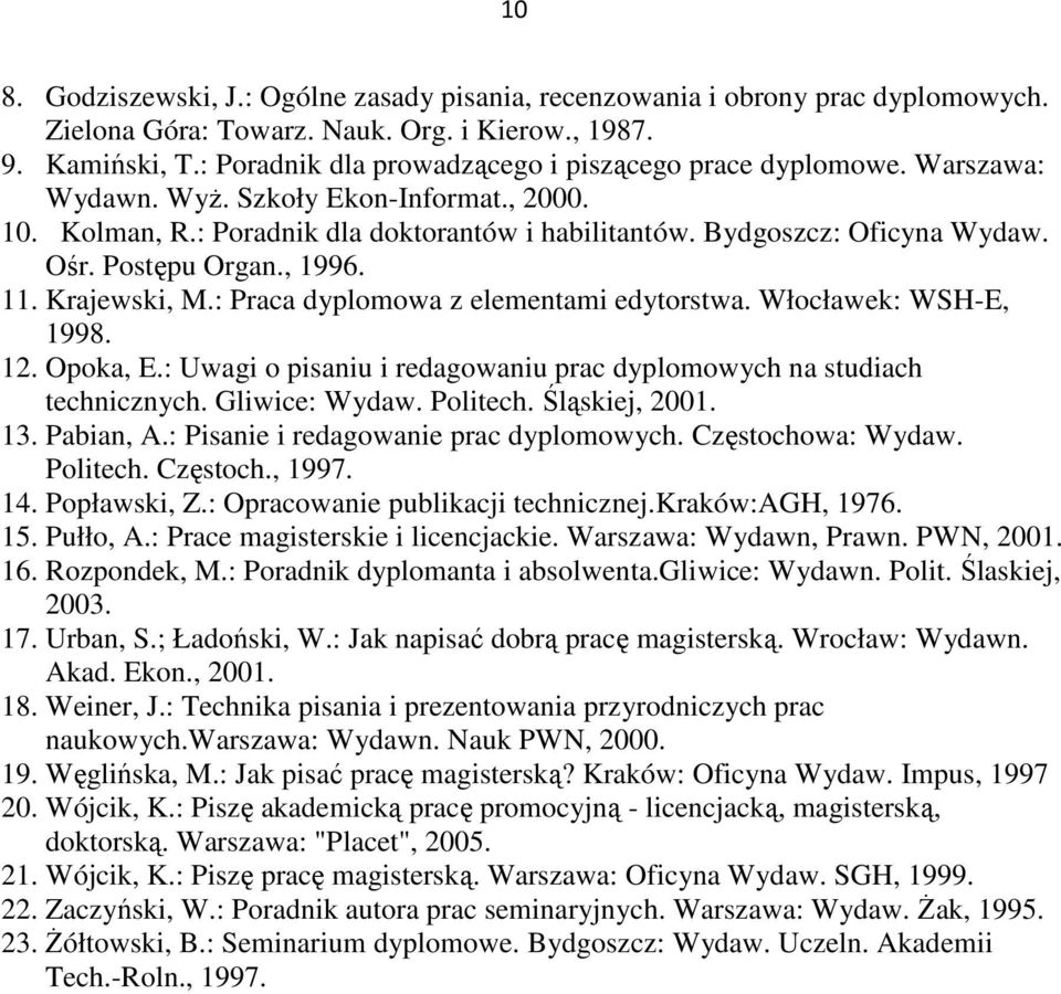 Postępu Organ., 1996. 11. Krajewski, M.: Praca dyplomowa z elementami edytorstwa. Włocławek: WSH-E, 1998. 12. Opoka, E.: Uwagi o pisaniu i redagowaniu prac dyplomowych na studiach technicznych.