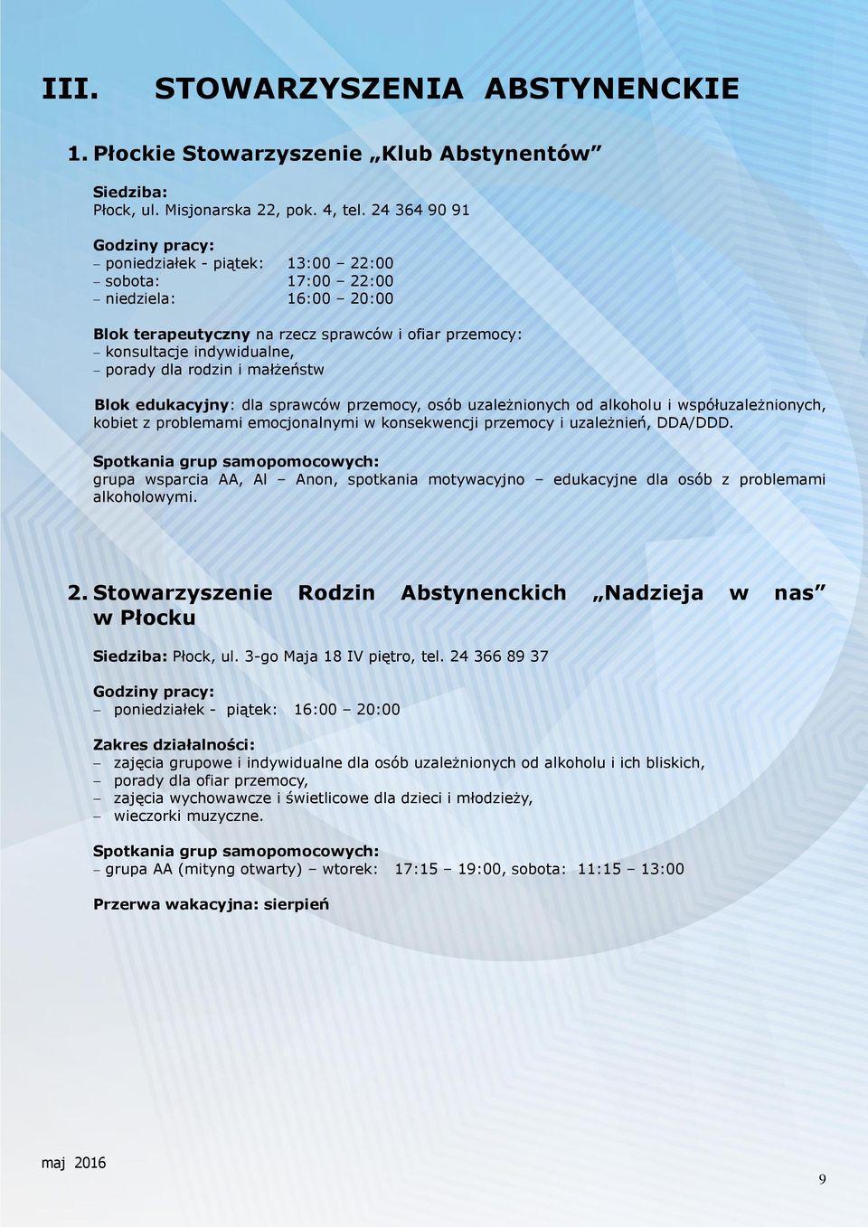 rodzin i małżeństw Blok edukacyjny: dla sprawców przemocy, osób uzależnionych od alkoholu i współuzależnionych, kobiet z problemami emocjonalnymi w konsekwencji przemocy i uzależnień, DDA/DDD.