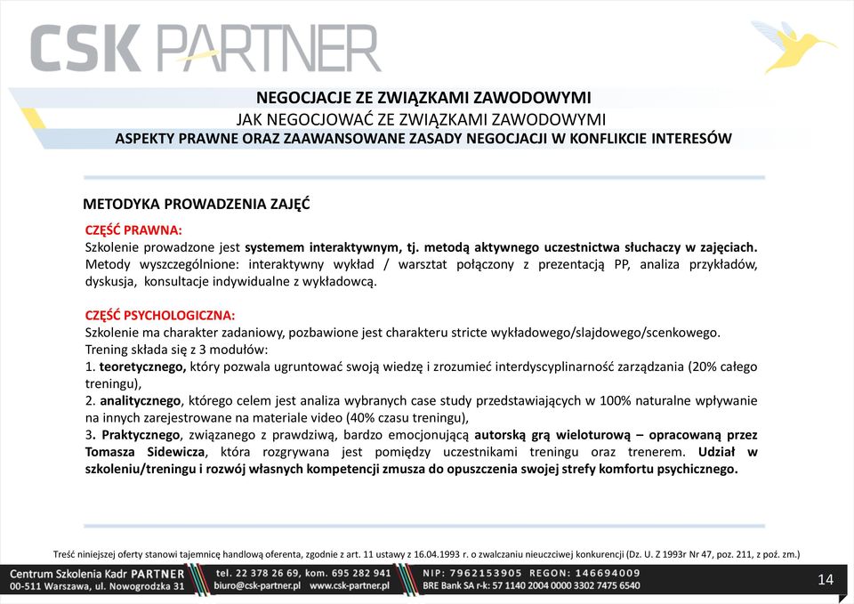 CZĘŚĆ PSYCHOLOGICZNA: Szkolenie ma charakter zadaniowy, pozbawione jest charakteru stricte wykładowego/slajdowego/scenkowego. Trening składa się z 3 modułów: 1.