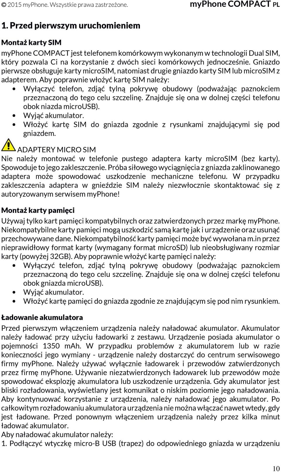 Aby poprawnie włożyć kartę SIM należy: Wyłączyć telefon, zdjąć tylną pokrywę obudowy (podważając paznokciem przeznaczoną do tego celu szczelinę.