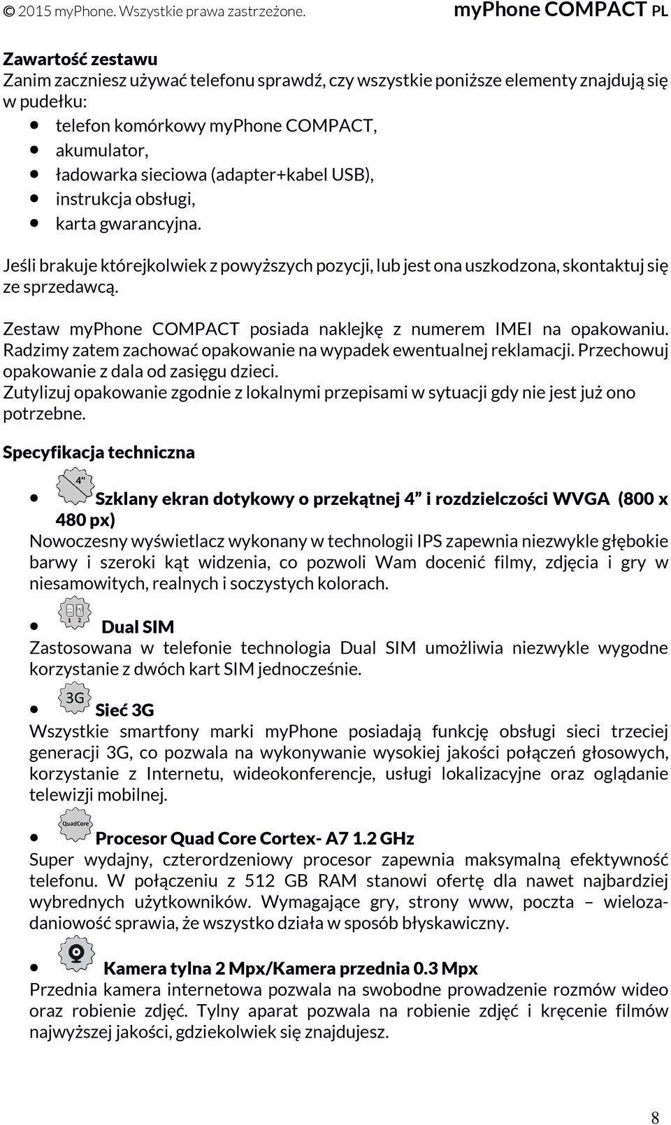 Zestaw myphone COMPACT posiada naklejkę z numerem IMEI na opakowaniu. Radzimy zatem zachować opakowanie na wypadek ewentualnej reklamacji. Przechowuj opakowanie z dala od zasięgu dzieci.