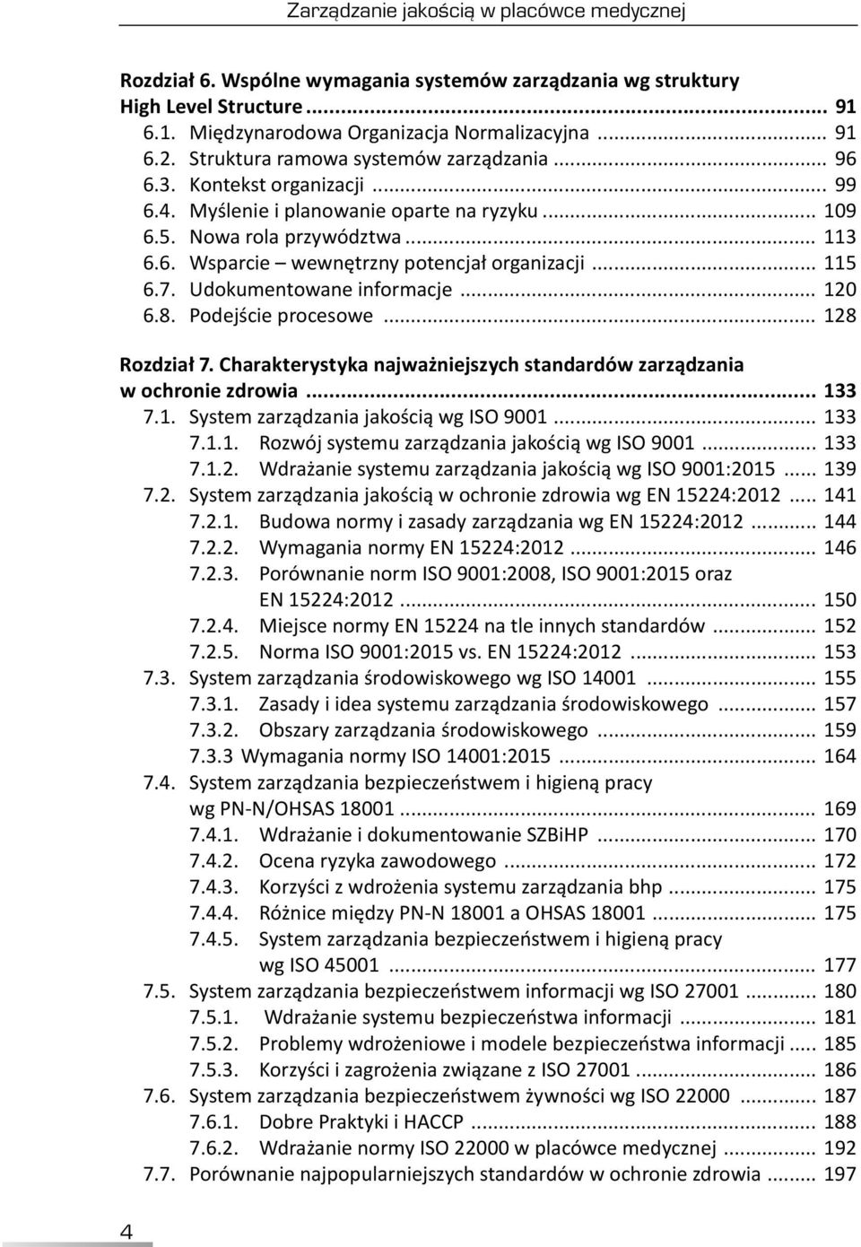 .. 115 6.7. Udokumentowane informacje... 120 6.8. Podejście procesowe... 128 Rozdział 7. Charakterystyka najważniejszych standardów zarządzania w ochronie zdrowia... 133 7.1. System zarządzania jakością wg ISO 9001.