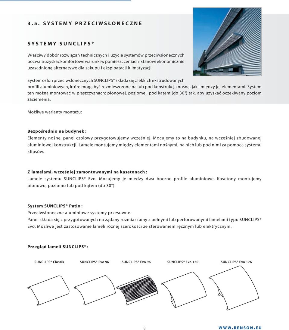 System osłon przeciwsłonecznych SUNCLIPS składa się z lekkich ekstrudowanych profili aluminiowych, które mogą być rozmieszczone na lub pod konstrukcją nośną, jak i między jej elementami.
