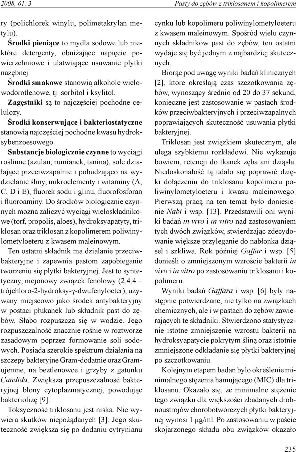 sorbitol i ksylitol. Zagęstniki są to najczęściej pochodne celulozy. Środki konserwujące i bakteriostatyczne stanowią najczęściej pochodne kwasu hydroksybenzoesowego.