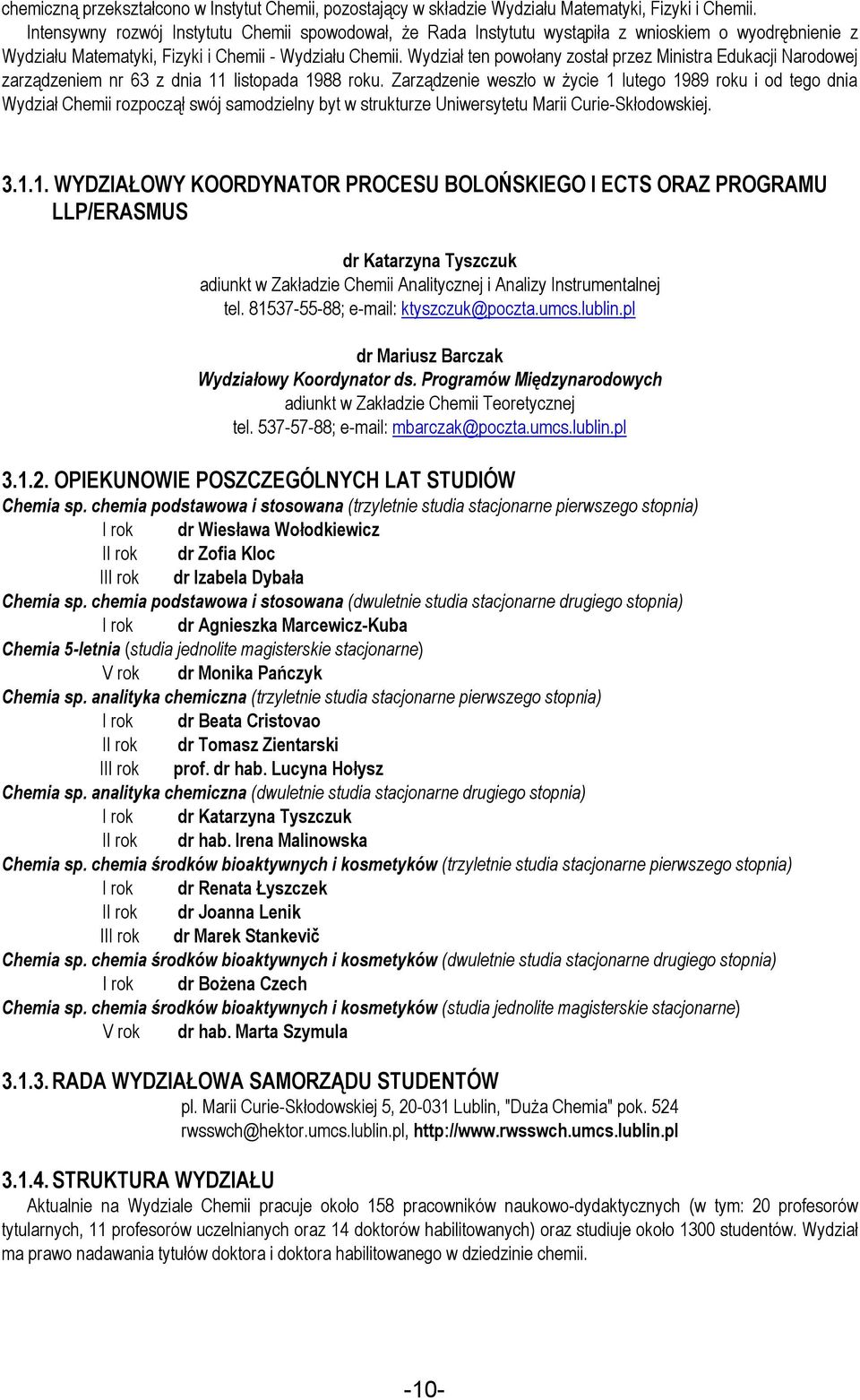 Wydział ten powołany został przez Ministra Edukacji Narodowej zarządzeniem nr 63 z dnia 11 listopada 1988 roku.