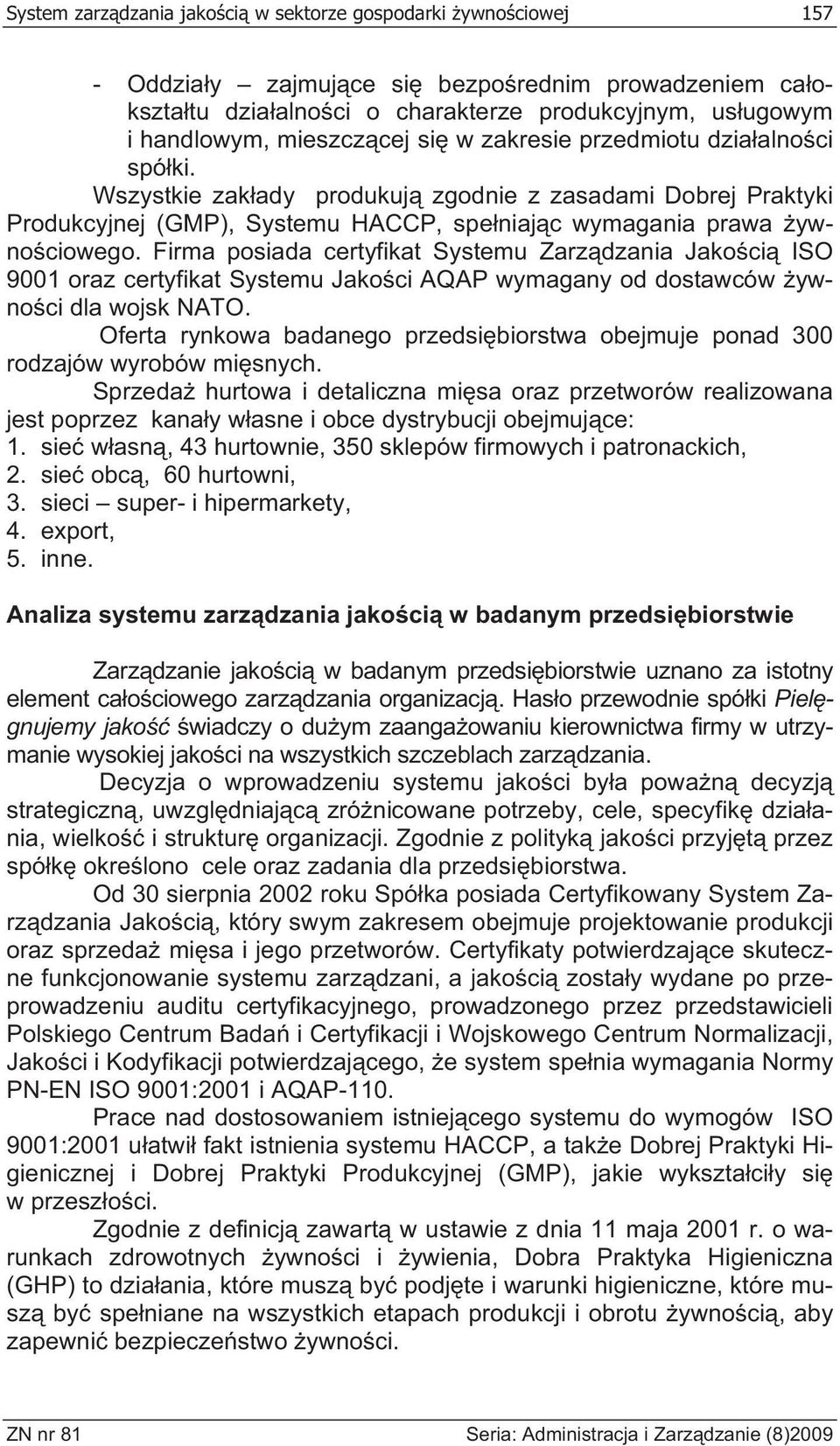 Firma posiada certyfikat Systemu Zarz dzania Jako ci ISO 9001 oraz certyfikat Systemu Jako ci AQAP wymagany od dostawców ywno ci dla wojsk NATO.