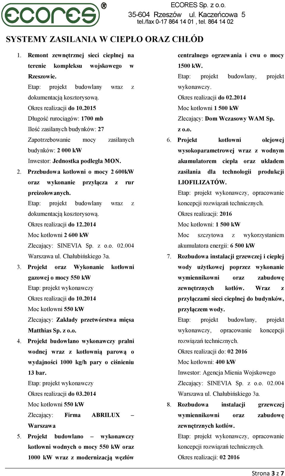 2014 Moc kotłowni 2 600 kw Zlecający: SINEVIA Sp. z o.o. 02.004 Warszawa ul. Chałubińskiego 3a. 3. Projekt oraz Wykonanie kotłowni gazowej o mocy 550 kw Etap: projekt wykonawczy Okres realizacji do 10.