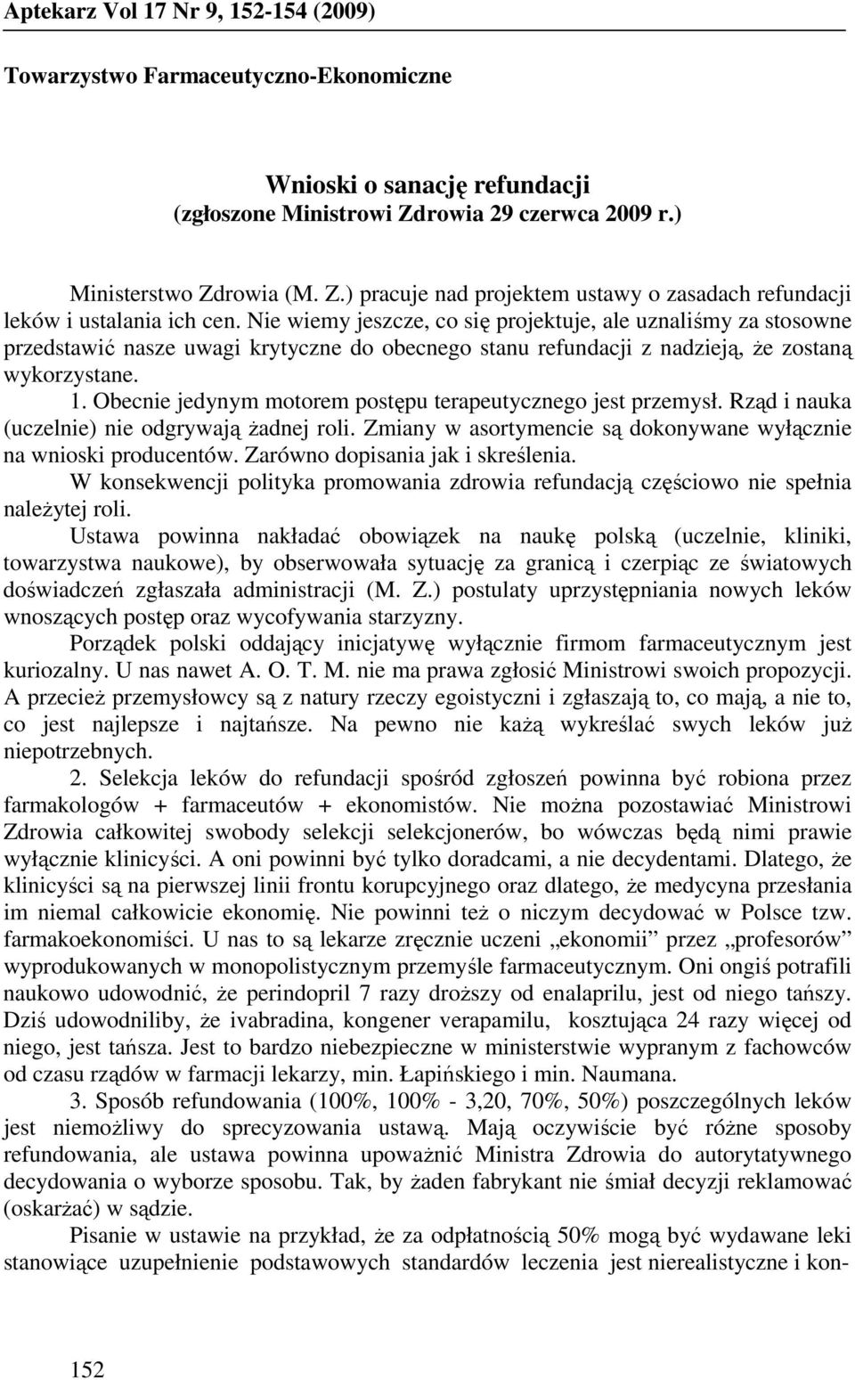 Nie wiemy jeszcze, co się projektuje, ale uznaliśmy za stosowne przedstawić nasze uwagi krytyczne do obecnego stanu refundacji z nadzieją, Ŝe zostaną wykorzystane. 1.