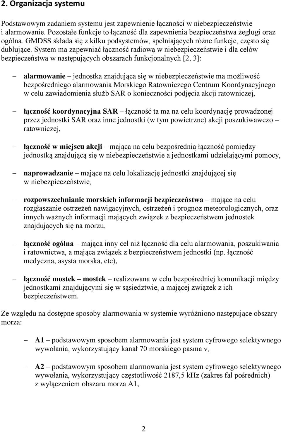 System ma zapewniać łączność radiową w niebezpieczeństwie i dla celów bezpieczeństwa w następujących obszarach funkcjonalnych [2, 3]: alarmowanie jednostka znajdująca się w niebezpieczeństwie ma