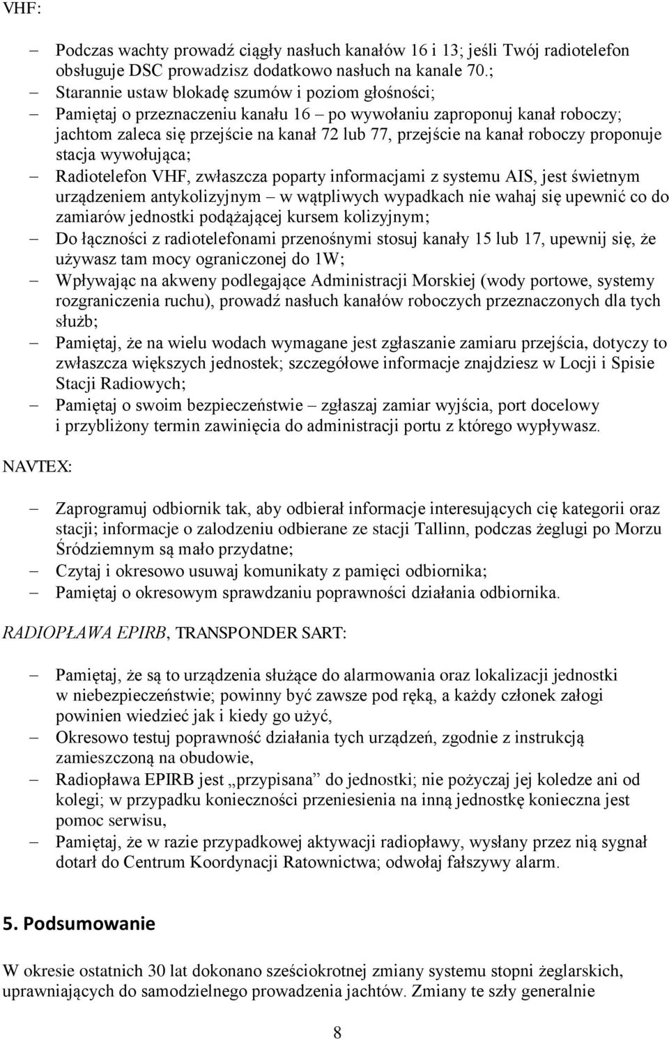 roboczy proponuje stacja wywołująca; Radiotelefon VHF, zwłaszcza poparty informacjami z systemu AIS, jest świetnym urządzeniem antykolizyjnym w wątpliwych wypadkach nie wahaj się upewnić co do