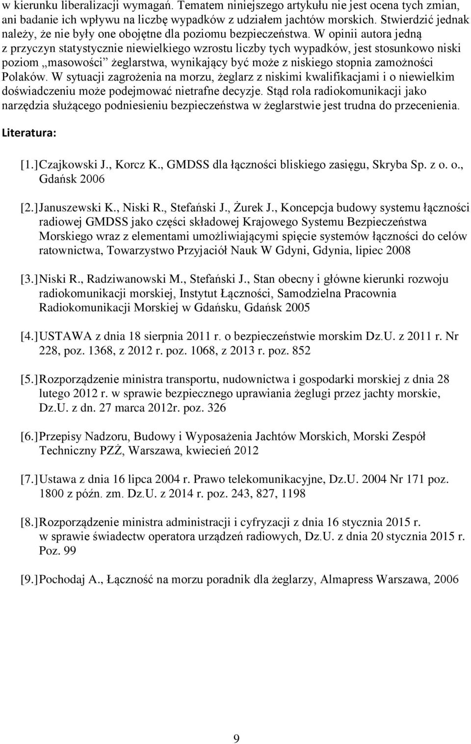 W opinii autora jedną z przyczyn statystycznie niewielkiego wzrostu liczby tych wypadków, jest stosunkowo niski poziom masowości żeglarstwa, wynikający być może z niskiego stopnia zamożności Polaków.