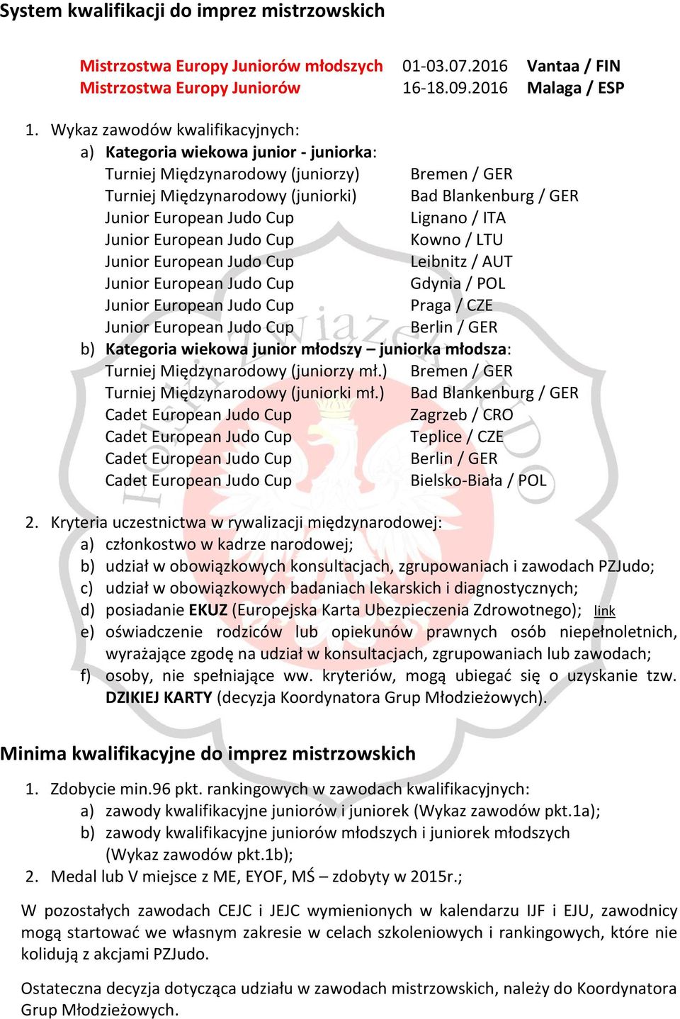 LTU Leibnitz / AUT Gdynia / POL Praga / CZE Berlin / GER b) Kategoria wiekowa junior młodszy juniorka młodsza: Turniej Międzynarodowy (juniorzy mł.) Bremen / GER Turniej Międzynarodowy (juniorki mł.