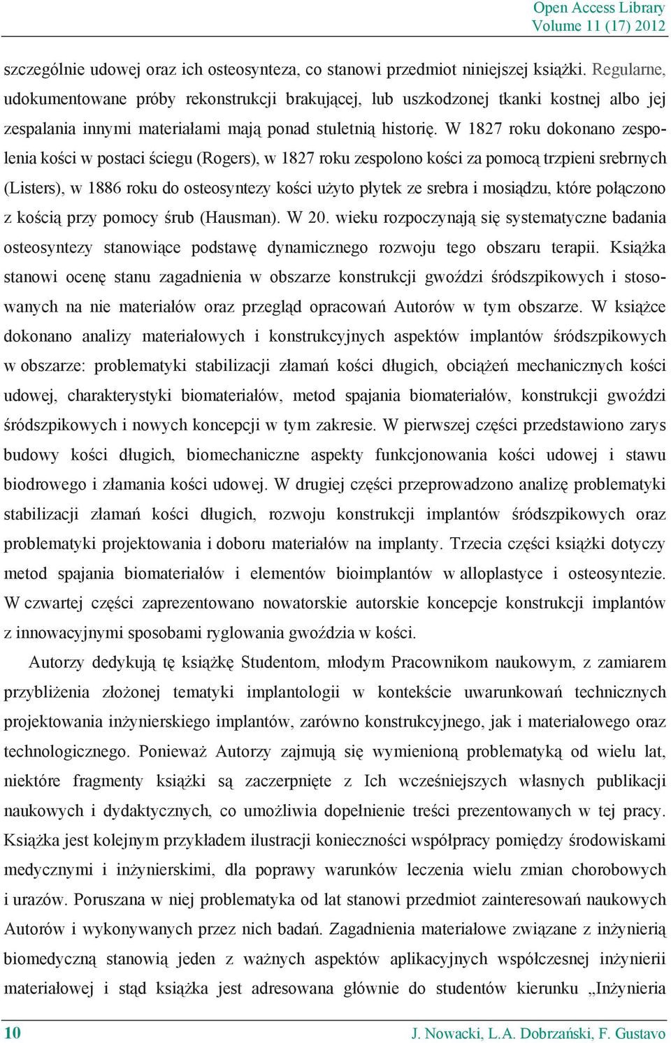 W 1827 roku dokonano zespolenia ko ci w postaci ciegu (Rogers), w 1827 roku zespolono ko ci za pomoc trzpieni srebrnych (Listers), w 1886 roku do osteosyntezy ko ci u yto p ytek ze srebra i mosi dzu,