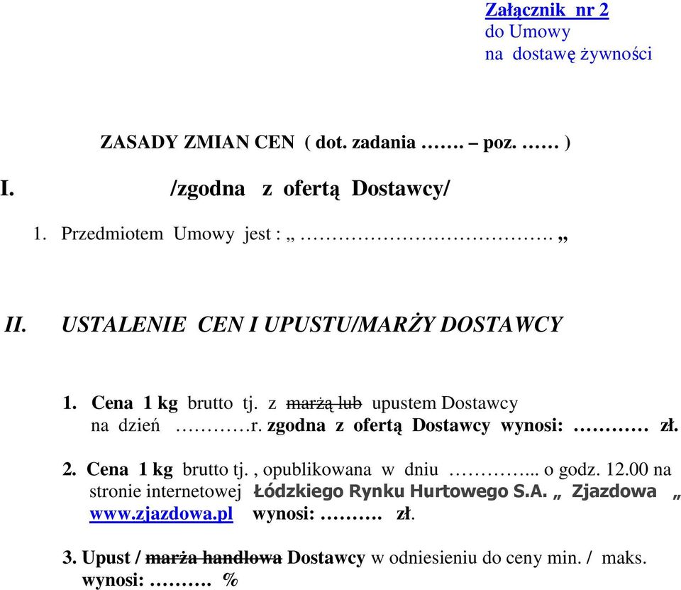 z marŝą lub upustem Dostawcy na dzień r. zgodna z ofertą Dostawcy wynosi: zł. 2. Cena 1 kg brutto tj., opublikowana w dniu... o godz.