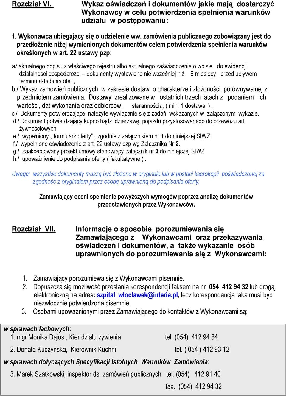 22 ustawy pzp: a/ aktualnego odpisu z właściwego rejestru albo aktualnego zaświadczenia o wpisie do ewidencji działalności gospodarczej dokumenty wystawione nie wcześniej niŝ 6 miesięcy przed upływem