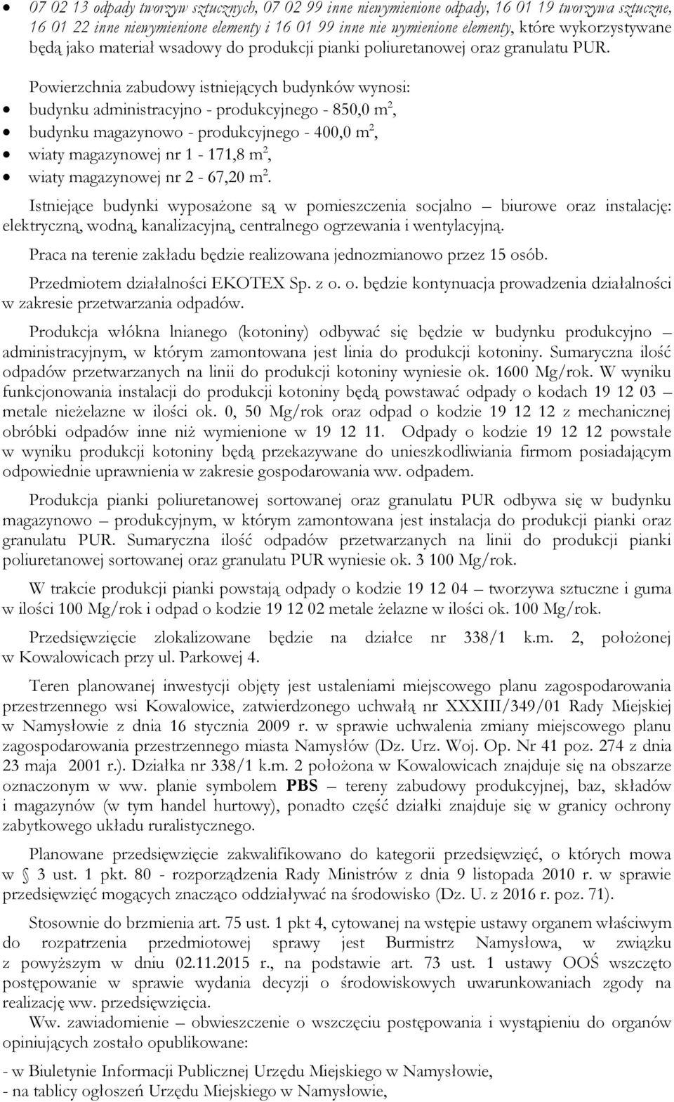 Powierzchnia zabudowy istniejących budynków wynosi: budynku administracyjno - produkcyjnego - 850,0 m 2, budynku magazynowo - produkcyjnego - 400,0 m 2, wiaty magazynowej nr 1-171,8 m 2, wiaty