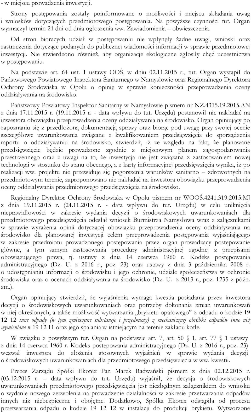 Od stron biorących udział w postępowaniu nie wpłynęły żadne uwagi, wnioski oraz zastrzeżenia dotyczące podanych do publicznej wiadomości informacji w sprawie przedmiotowej inwestycji.