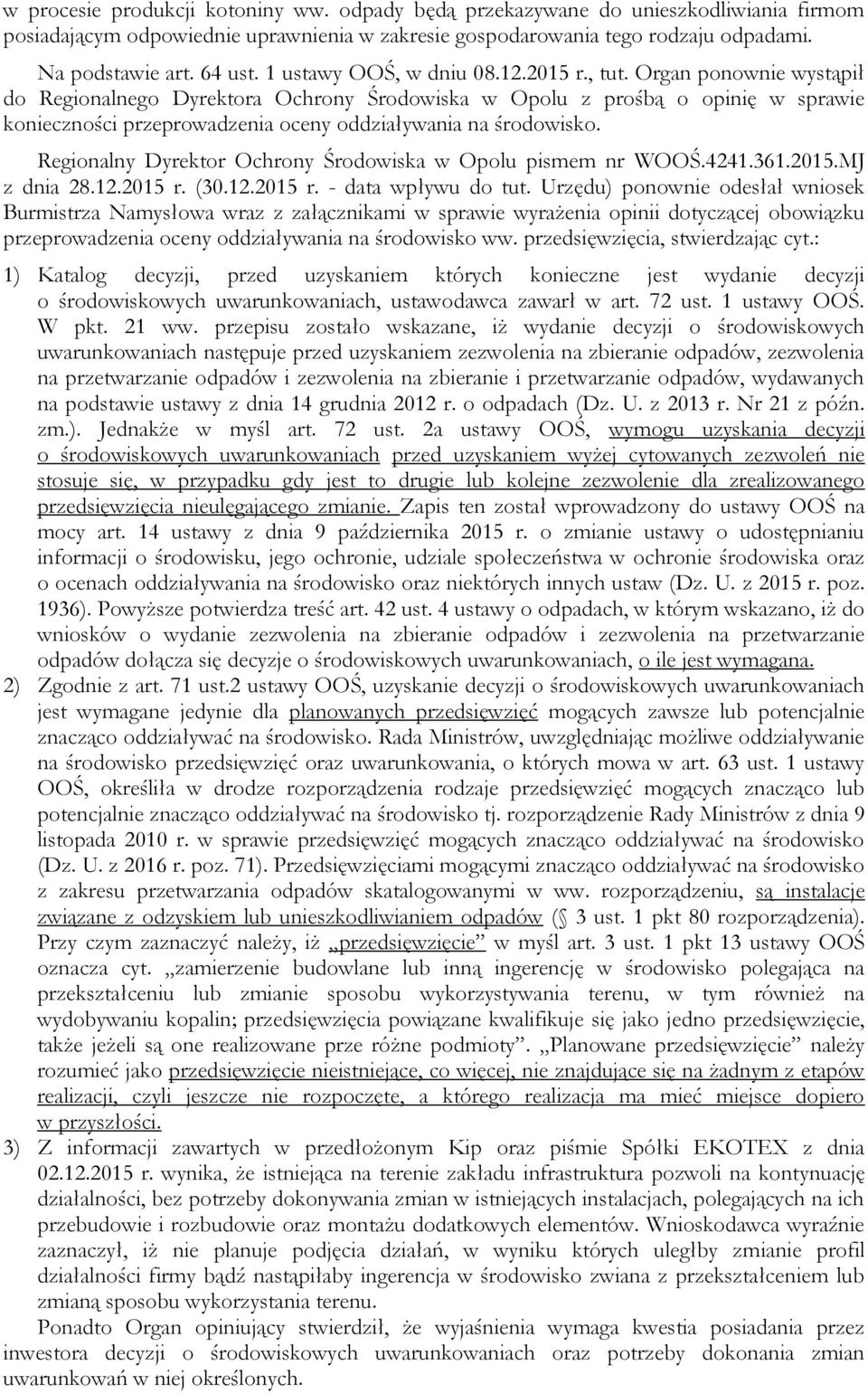 Organ ponownie wystąpił do Regionalnego Dyrektora Ochrony Środowiska w Opolu z prośbą o opinię w sprawie konieczności przeprowadzenia oceny oddziaływania na środowisko.