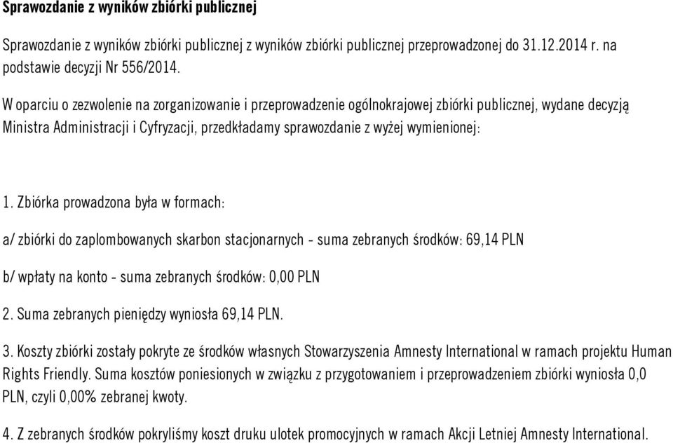 Zbiórka prowadzona była w formach: a/ zbiórki do zaplombowanych skarbon stacjonarnych - suma zebranych środków: 69,14 PLN b/ wpłaty na konto - suma zebranych środków: 0,00 PLN 2.