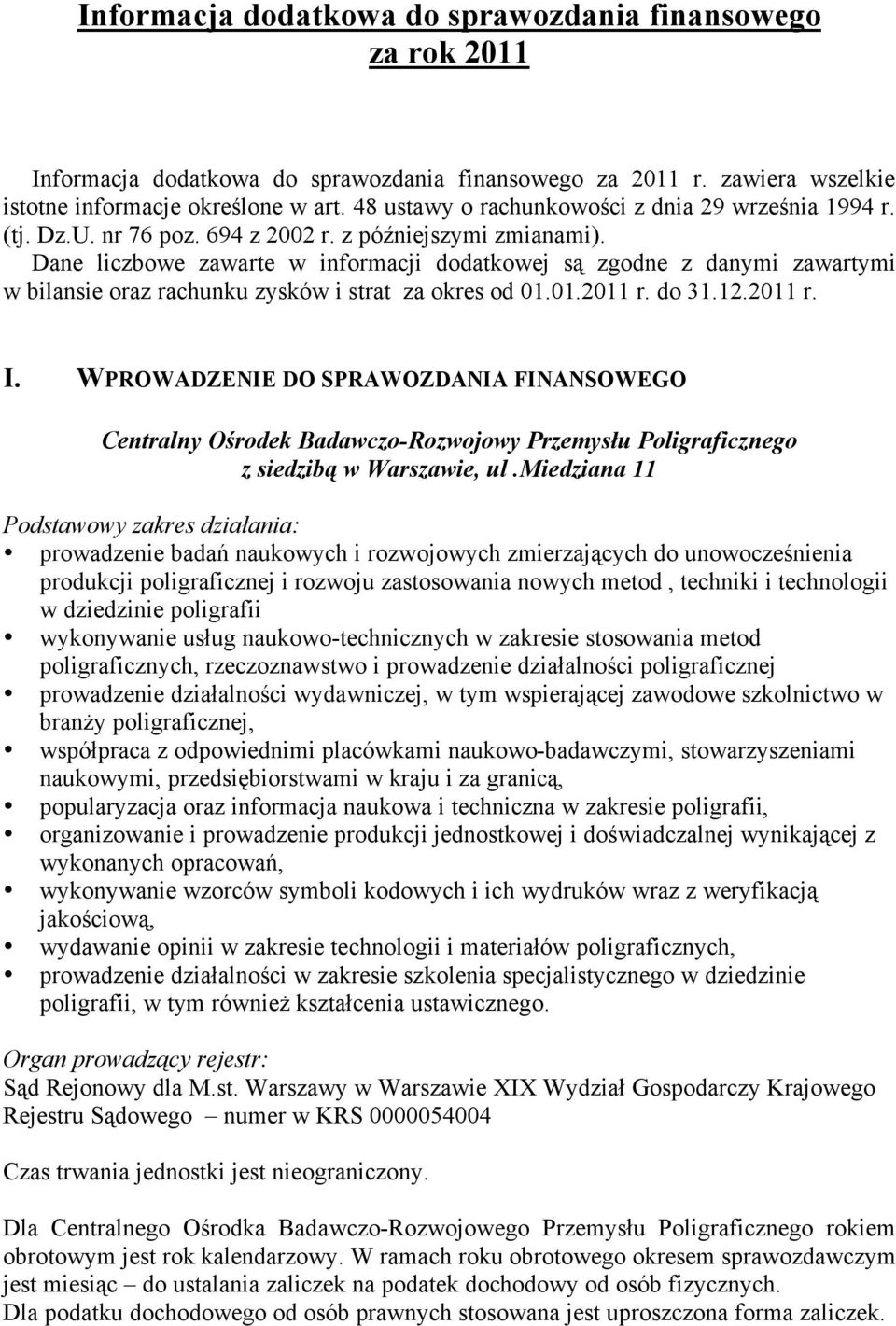 Dane liczbowe zawarte w informacji dodatkowej są zgodne z danymi zawartymi w bilansie oraz rachunku zysków i strat za okres od 01.01.2011 r. do 31.12.2011 r. I.