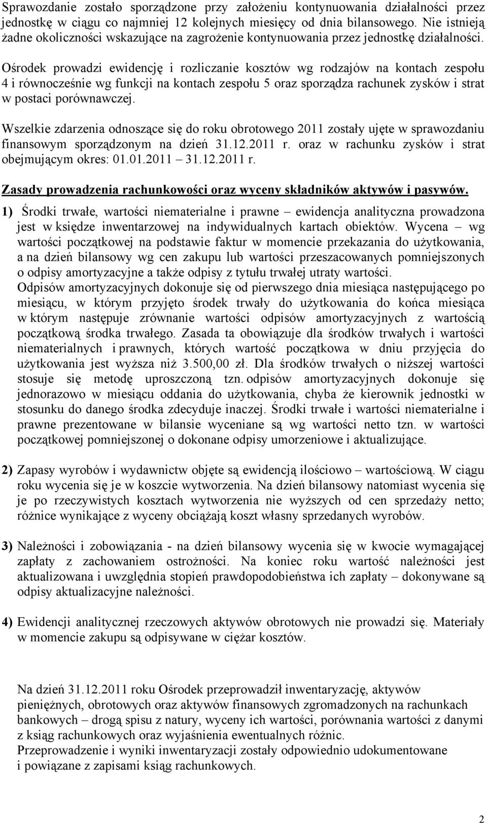 Ośrodek prowadzi ewidencję i rozliczanie kosztów wg rodzajów na kontach zespołu 4 i równocześnie wg funkcji na kontach zespołu 5 oraz sporządza rachunek zysków i strat w postaci porównawczej.