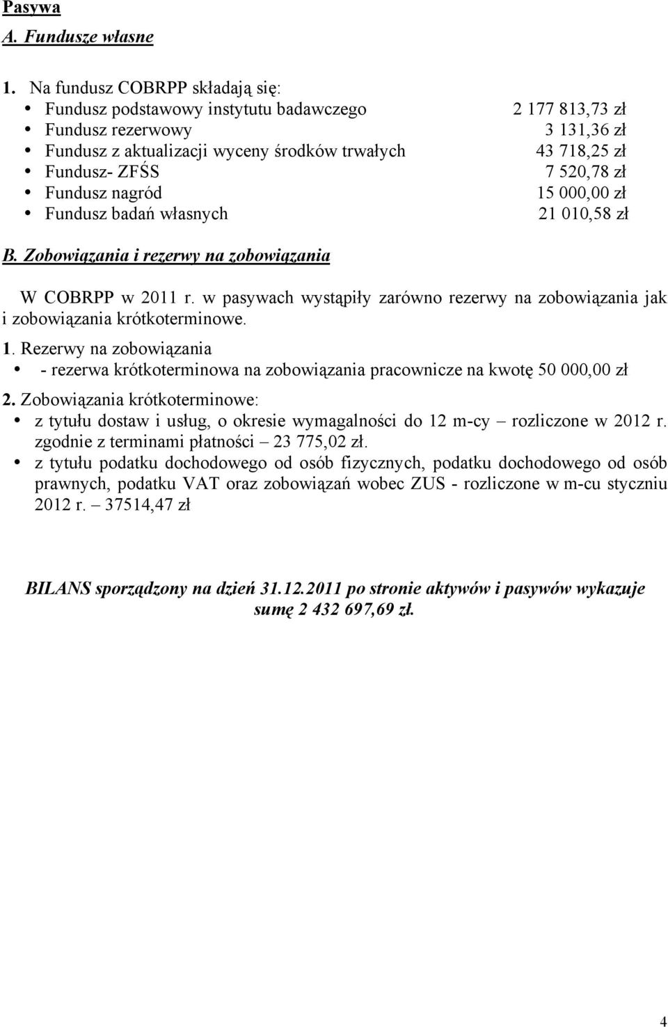 813,73 zł 3 131,36 zł 43 718,25 zł 7 520,78 zł 15 000,00 zł 21 010,58 zł B. Zobowiązania i rezerwy na zobowiązania W COBRPP w 2011 r.
