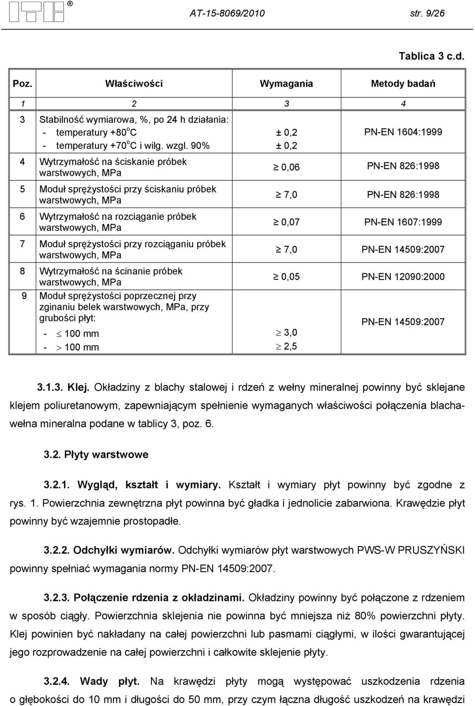 rozciąganiu próbek warstwowych, MPa 8 Wytrzymałość na ścinanie próbek warstwowych, MPa 9 Moduł sprężystości poprzecznej przy zginaniu belek warstwowych, MPa, przy grubości płyt: - 100 mm - 100 mm ±