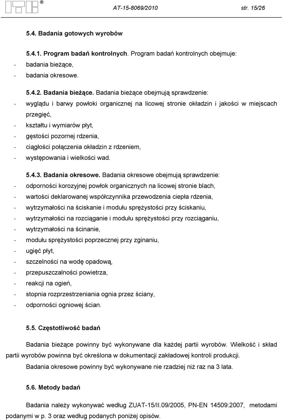 ciągłości połączenia okładzin z rdzeniem, - występowania i wielkości wad. 5.4.3. Badania okresowe.