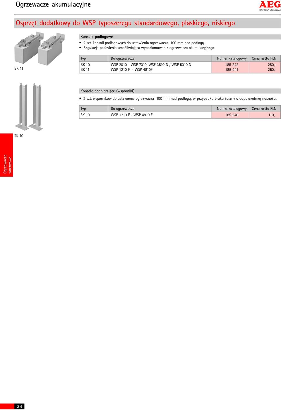 BK 11 Typ Do ogrzewacza Numer katalogowy Cena netto PLN BK 10 WSP 2010 - WSP 7010, WSP 3510 N / WSP 5010 N 185 242 250,- BK 11 WSP 1210 F - WSP 4810F 185 241 250,-