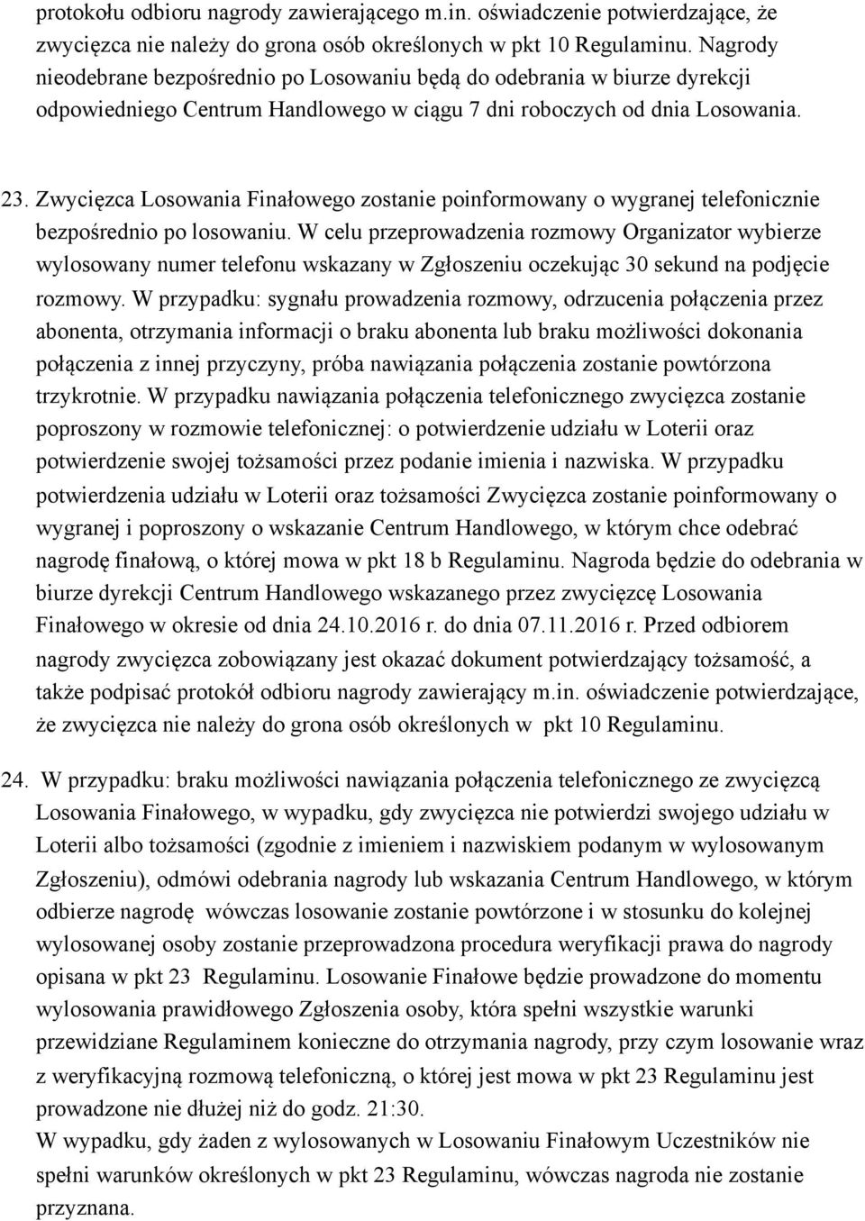 Zwycięzca Losowania Finałowego zostanie poinformowany o wygranej telefonicznie bezpośrednio po losowaniu.