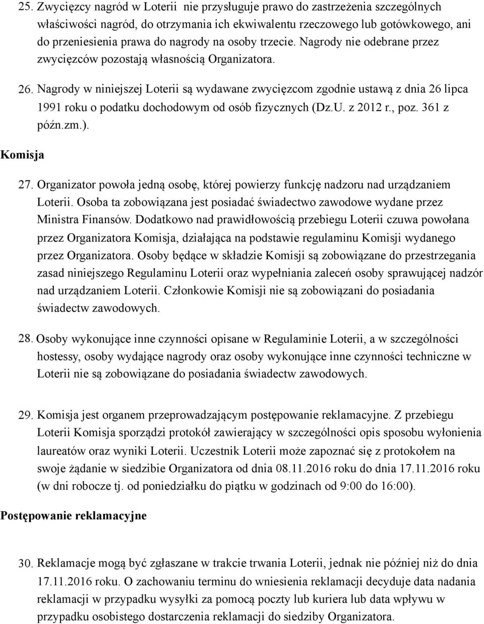 Nagrody w niniejszej Loterii są wydawane zwycięzcom zgodnie ustawą z dnia 26 lipca Komisja 1991 roku o podatku dochodowym od osób fizycznych (Dz.U. z 2012 r., poz. 361 z późn.zm.). 27.