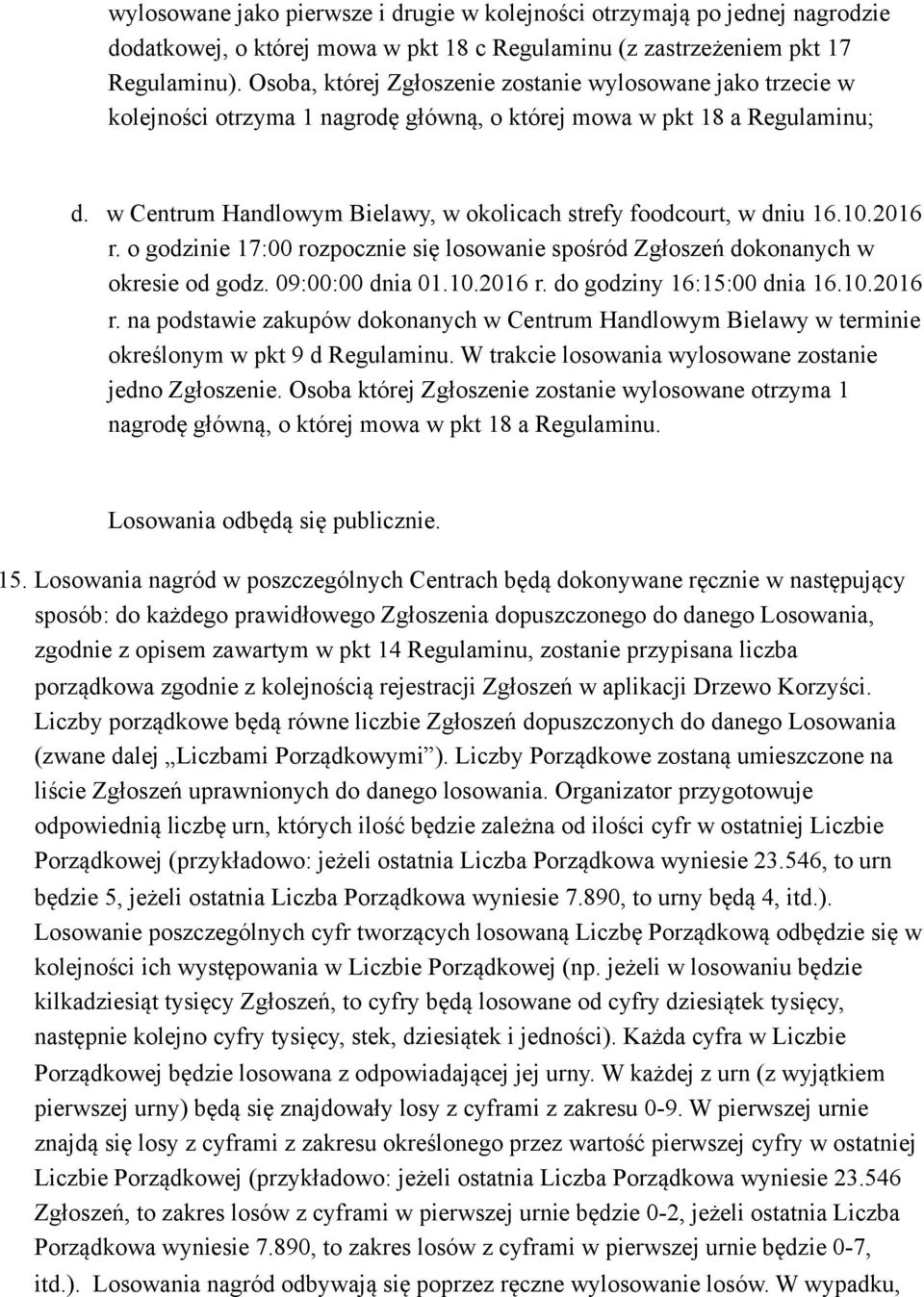 w Centrum Handlowym Bielawy, w okolicach strefy foodcourt, w dniu 16.10.2016 r. o godzinie 17:00 rozpocznie się losowanie spośród Zgłoszeń dokonanych w okresie od godz. 09:00:00 dnia 01.10.2016 r. do godziny 16:15:00 dnia 16.