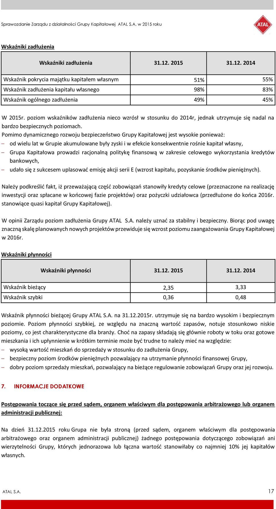 Pomimo dynamicznego rozwoju bezpieczeństwo Grupy Kapitałowej jest wysokie ponieważ: od wielu lat w Grupie akumulowane były zyski i w efekcie konsekwentnie rośnie kapitał własny, Grupa Kapitałowa