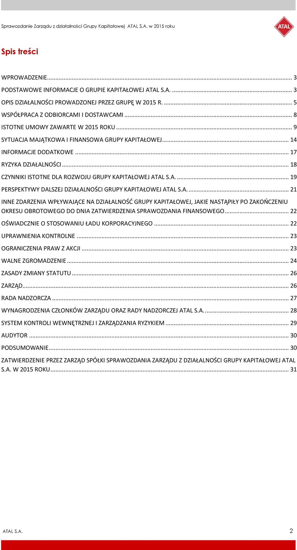 .. 18 CZYNNIKI ISTOTNE DLA ROZWOJU GRUPY KAPITAŁOWEJ ATAL S.A.... 19 PERSPEKTYWY DALSZEJ DZIAŁALNOŚCI GRUPY KAPITAŁOWEJ ATAL S.A.... 21 INNE ZDARZENIA WPŁYWAJĄCE NA DZIAŁALNOŚĆ GRUPY KAPITAŁOWEJ, JAKIE NASTĄPIŁY PO ZAKOŃCZENIU OKRESU OBROTOWEGO DO DNIA ZATWIERDZENIA SPRAWOZDANIA FINANSOWEGO.