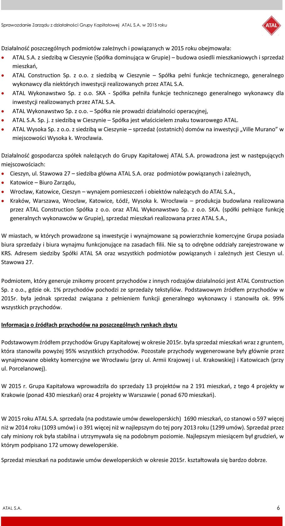 A. ATAL Wykonawstwo Sp. z o.o. SKA - Spółka pełniła funkcje technicznego generalnego wykonawcy dla inwestycji realizowanych przez ATAL S.A. ATAL Wykonawstwo Sp. z o.o. Spółka nie prowadzi działalności operacyjnej, ATAL S.