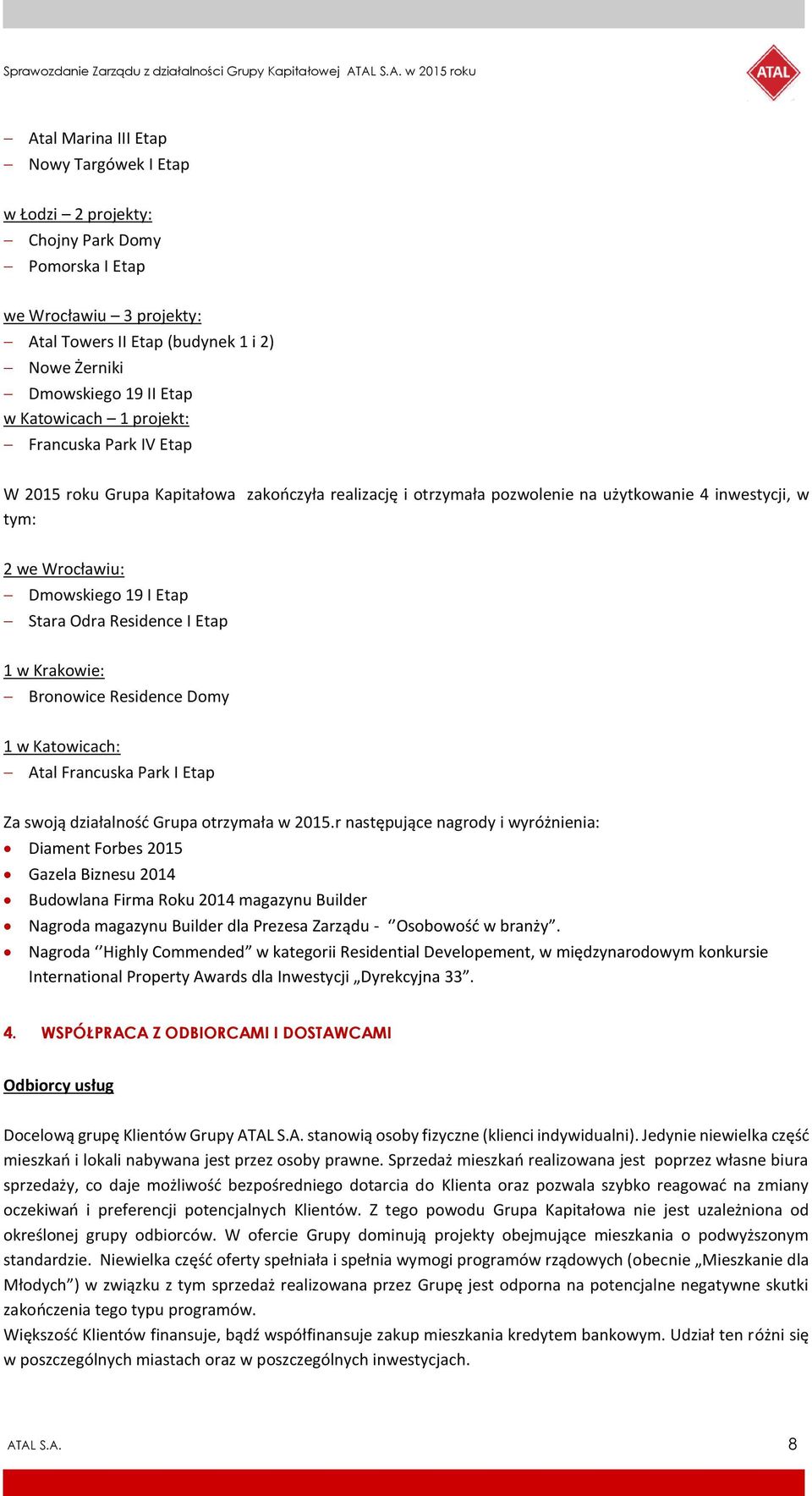 Odra Residence I Etap 1 w Krakowie: Bronowice Residence Domy 1 w Katowicach: Atal Francuska Park I Etap Za swoją działalność Grupa otrzymała w 2015.