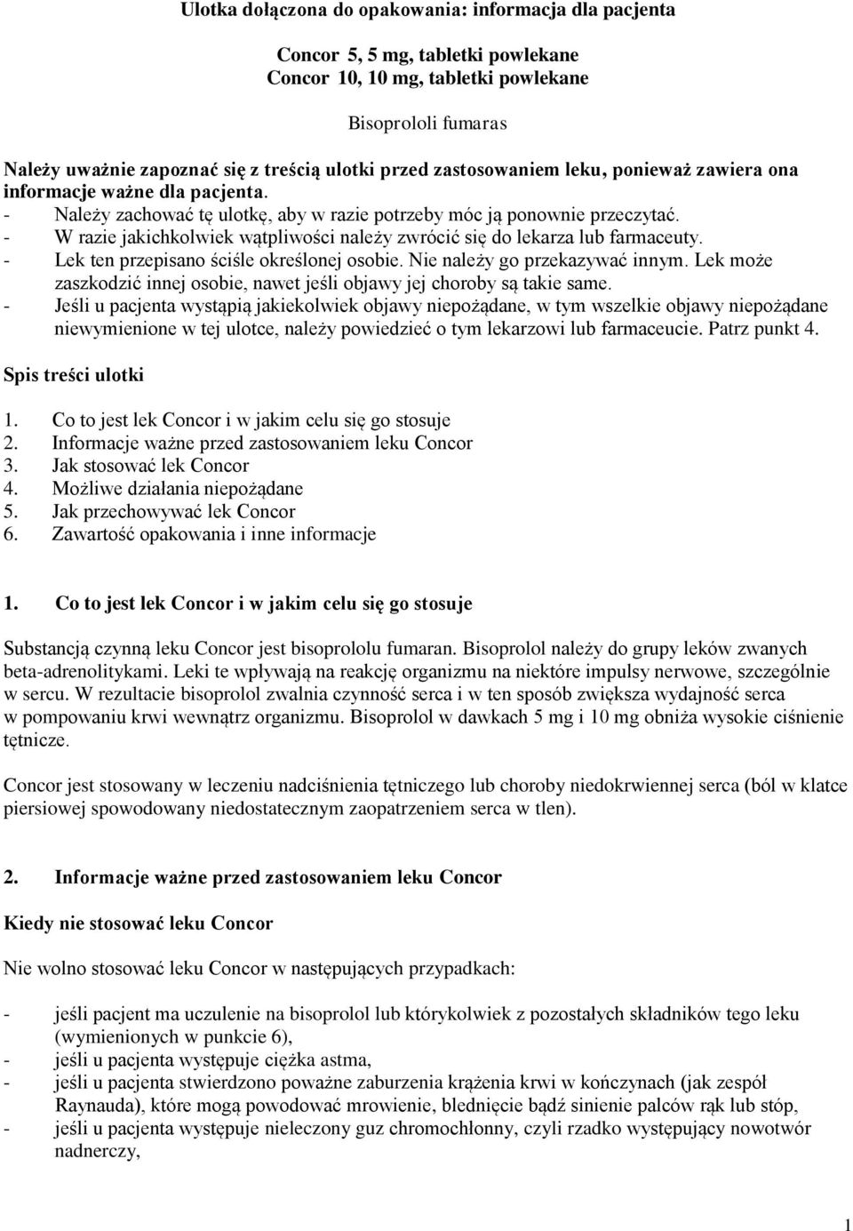 - W razie jakichkolwiek wątpliwości należy zwrócić się do lekarza lub farmaceuty. - Lek ten przepisano ściśle określonej osobie. Nie należy go przekazywać innym.