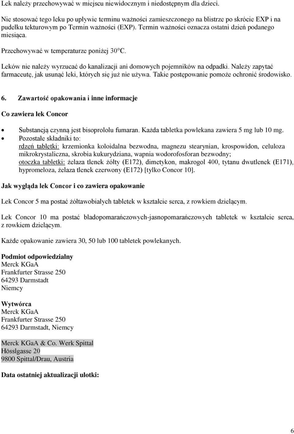 Przechowywać w temperaturze poniżej 30 C. Leków nie należy wyrzucać do kanalizacji ani domowych pojemników na odpadki. Należy zapytać farmaceutę, jak usunąć leki, których się już nie używa.