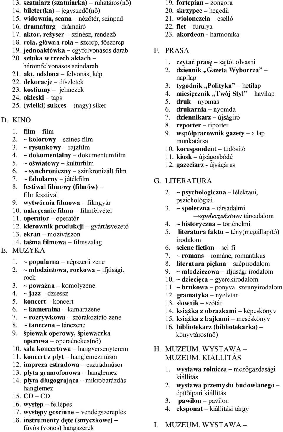 kostiumy jelmezek 24. okleski taps 25. (wielki) sukces (nagy) siker D. KINO 1. film film 2. ~ kolorowy színes film 3. ~ rysunkowy rajzfilm 4. ~ dokumentalny dokumentumfilm 5. ~ oświatowy kultúrfilm 6.