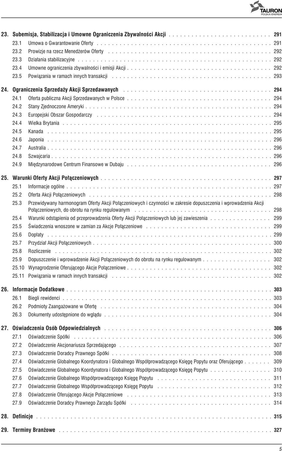 1 Oferta publiczna Akcji Sprzedawanych w Polsce... 294 24.2 StanyZjednoczoneAmeryki... 294 24.3 EuropejskiObszarGospodarczy... 294 24.4 WielkaBrytania...295 24.5 Kanada...295 24.6 Japonia...296 24.